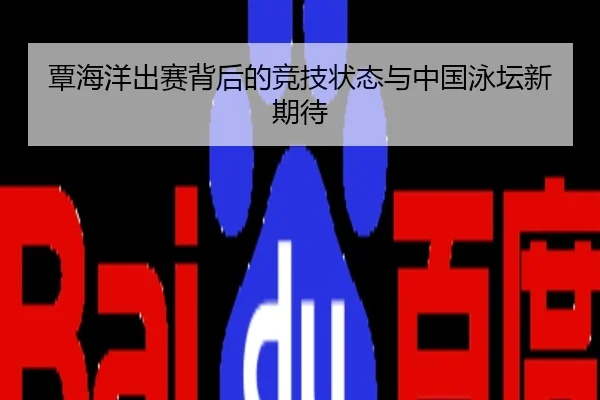 覃海洋出赛背后的竞技状态与中国泳坛新期待